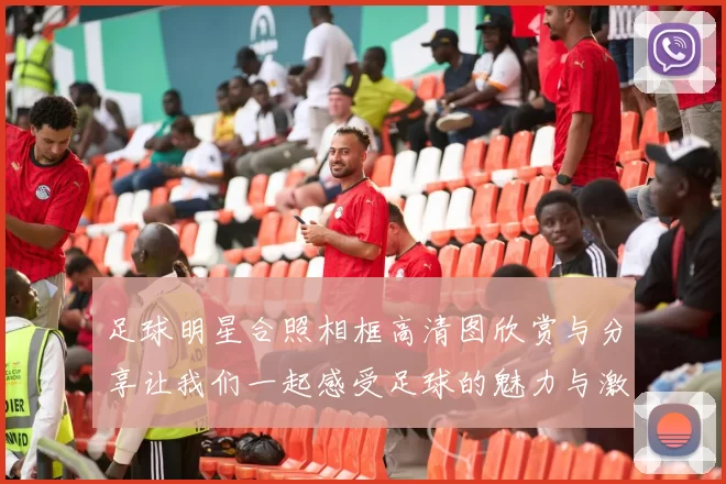 足球明星合照相框高清图欣赏与分享让我们一起感受足球的魅力与激情