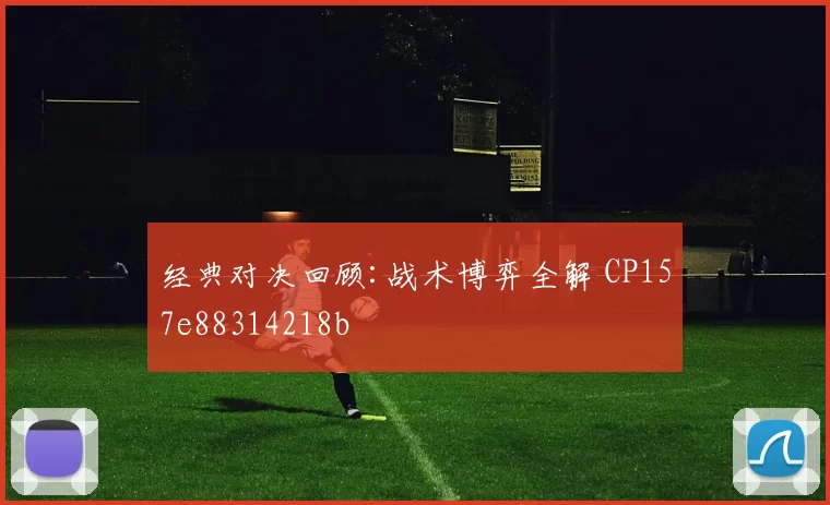 经典对决回顾:战术博弈全解 CP157e88314218b
