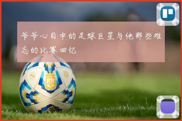 爷爷心目中的足球巨星与他那些难忘的比赛回忆