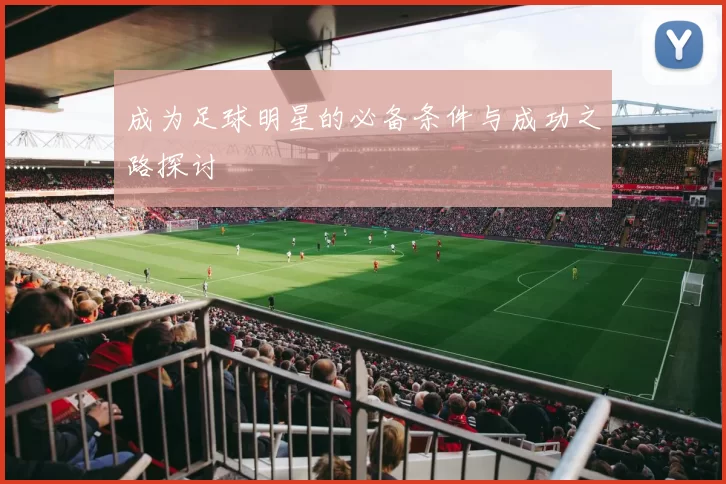 成为足球明星的必备条件与成功之路探讨